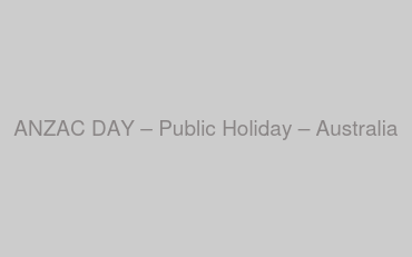 ANZAC DAY – Public Holiday – Australia