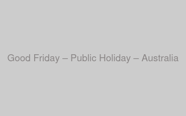Good Friday – Public Holiday – Australia