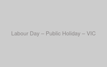 Labour Day – Public Holiday – VIC