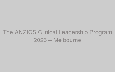 The ANZICS Clinical Leadership Program 2025 – Melbourne