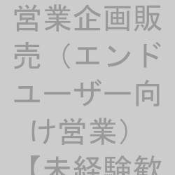 営業企画販売（エンドユーザー向け営業）【未経験歓迎】【第二新卒可】