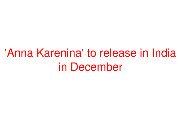 'Anna Karenina' to release in India in December