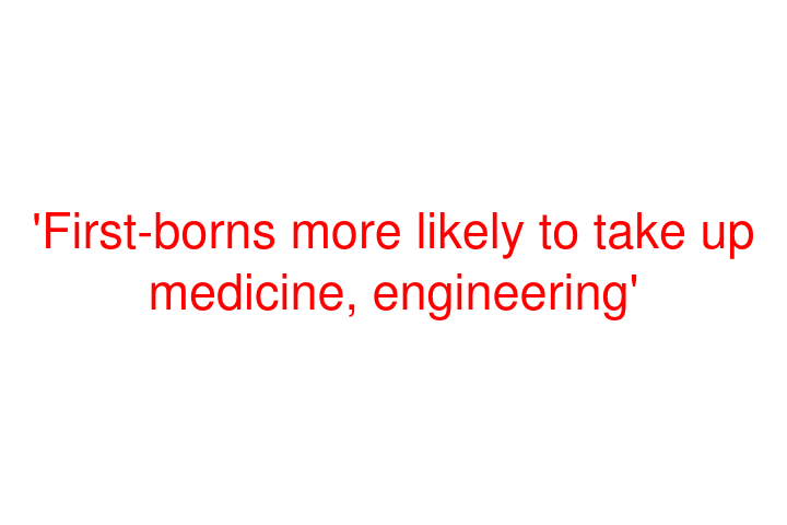'First-borns more likely to take up medicine, engineering'