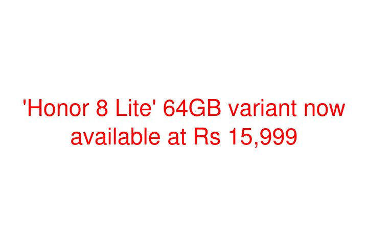 'Honor 8 Lite' 64GB variant now available at Rs 15,999