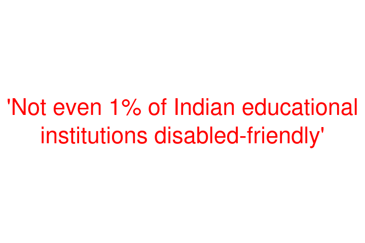 'Not even 1% of Indian educational institutions disabled-friendly'