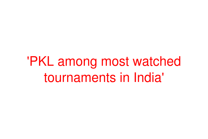 'PKL among most watched tournaments in India'