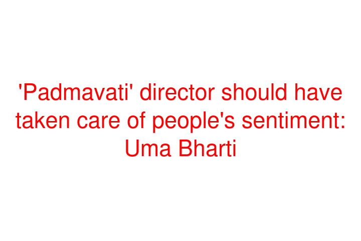 'Padmavati' director should have taken care of people's sentiment: Uma Bharti