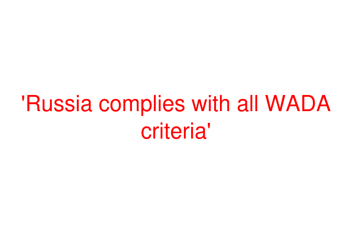 'Russia complies with all WADA criteria'