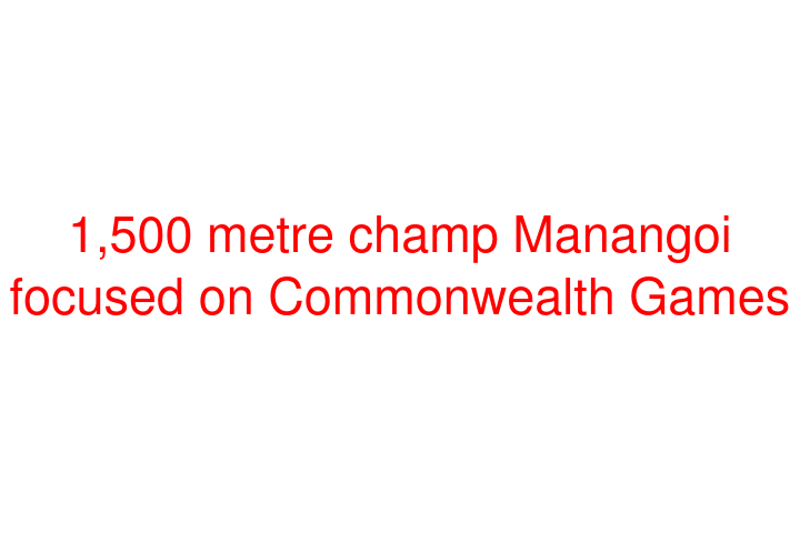 1,500 metre champ Manangoi focused on Commonwealth Games
