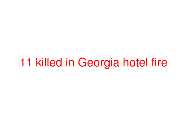 11 killed in Georgia hotel fire