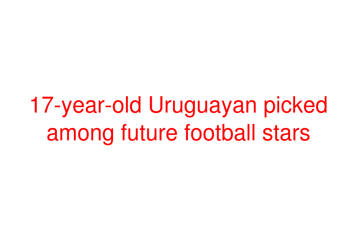 17-year-old Uruguayan picked among future football stars