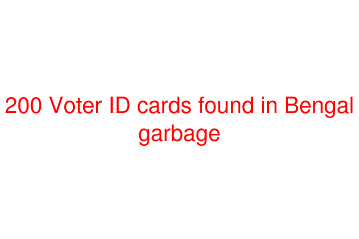 200 Voter ID cards found in Bengal garbage