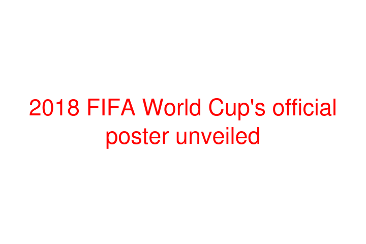 2018 FIFA World Cup's official poster unveiled