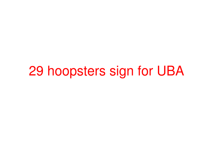 29 hoopsters sign for UBA