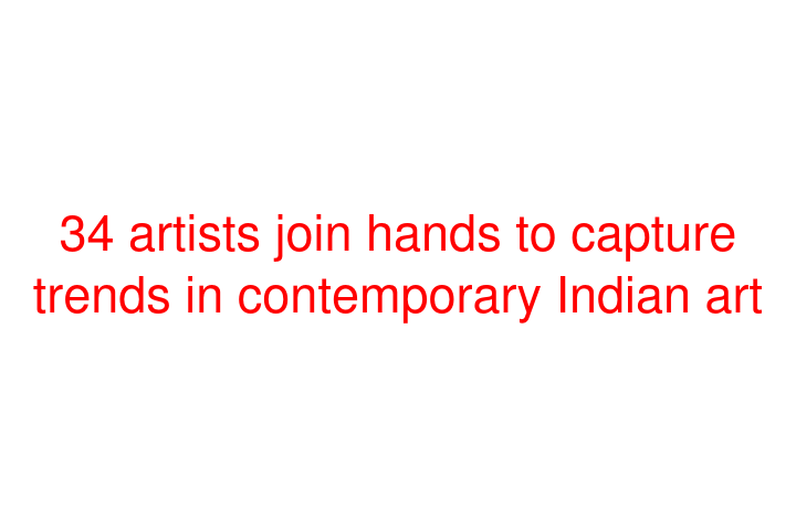 34 artists join hands to capture trends in contemporary Indian art