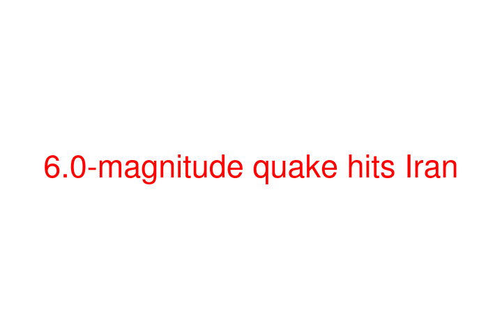 6.0-magnitude quake hits Iran