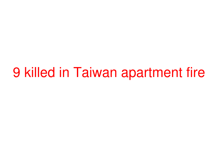 9 killed in Taiwan apartment fire