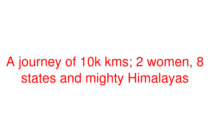 A journey of 10k kms; 2 women, 8 states and mighty Himalayas (Book Review)