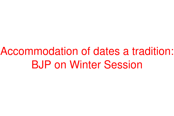 Accommodation of dates a tradition: BJP on Winter Session