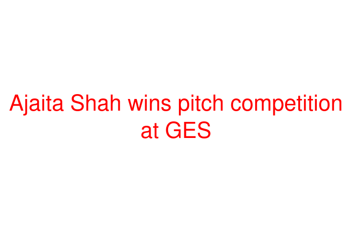 Ajaita Shah wins pitch competition at GES