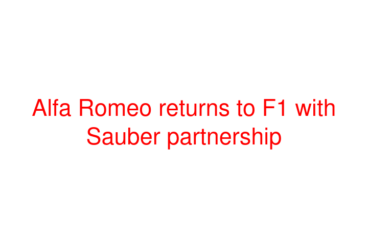 Alfa Romeo returns to F1 with Sauber partnership