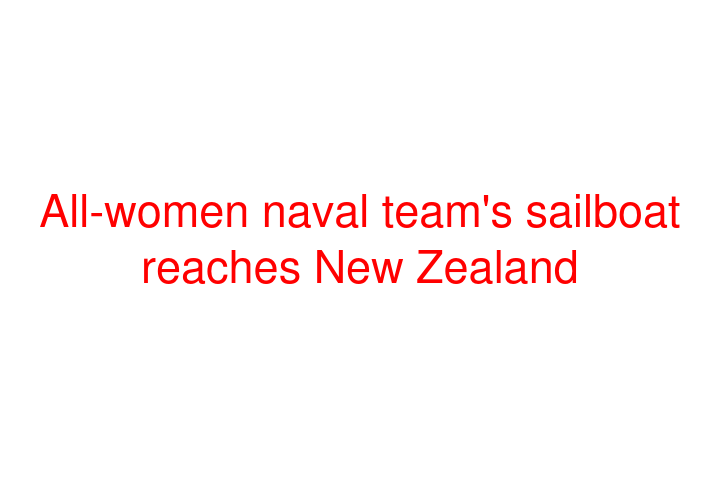 All-women naval team's sailboat reaches New Zealand