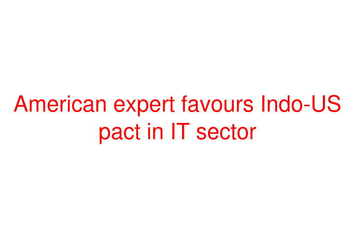 American expert favours Indo-US pact in IT sector