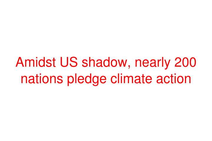 Amidst US shadow, nearly 200 nations pledge climate action