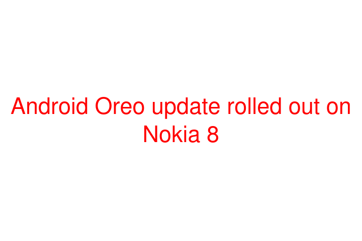 Android Oreo update rolled out on Nokia 8