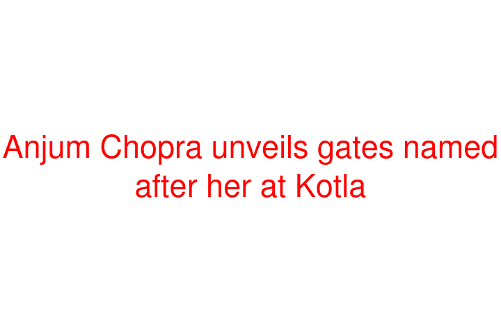 Anjum Chopra unveils gates named after her at Kotla