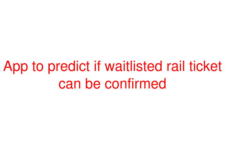 App to predict if waitlisted rail ticket can be confirmed