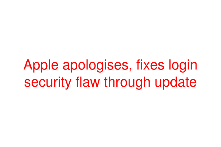 Apple apologises, fixes login security flaw through update