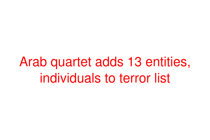 Arab quartet adds 13 entities, individuals to terror list