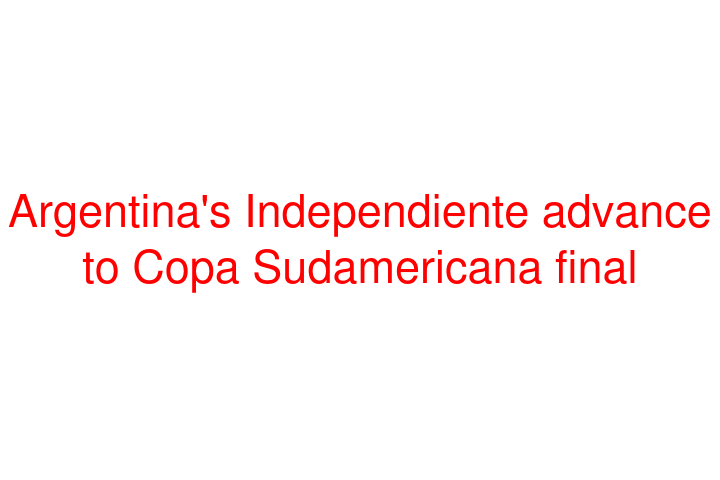 Argentina's Independiente advance to Copa Sudamericana final