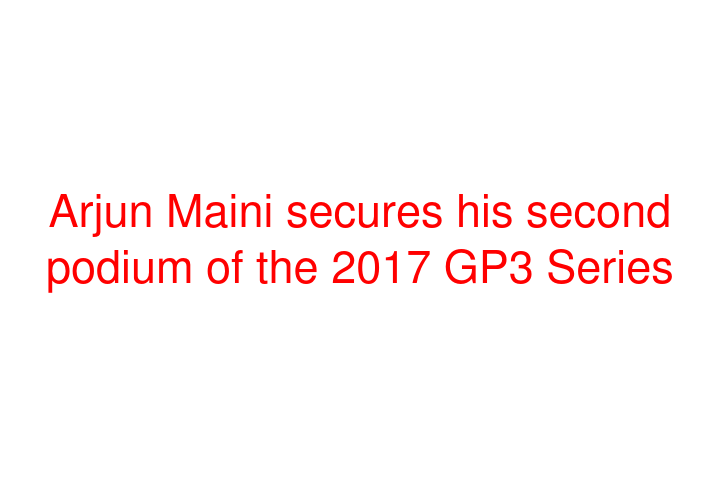 Arjun Maini secures his second podium of the 2017 GP3 Series