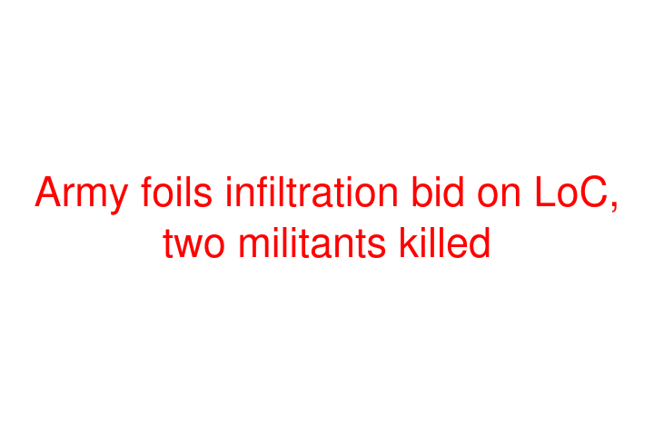 Army foils infiltration bid on LoC, two militants killed