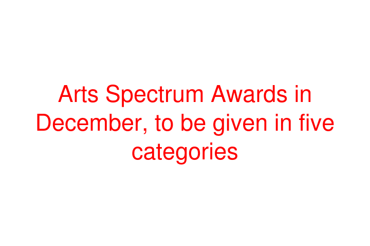 Arts Spectrum Awards in December, to be given in five categories