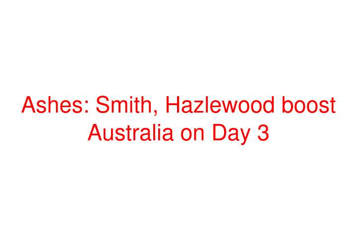 Ashes: Smith, Hazlewood boost Australia on Day 3