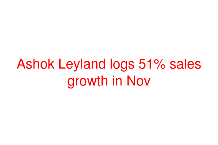 Ashok Leyland logs 51% sales growth in Nov