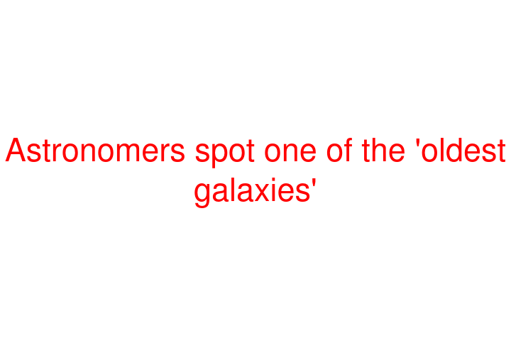 Astronomers spot one of the 'oldest galaxies'