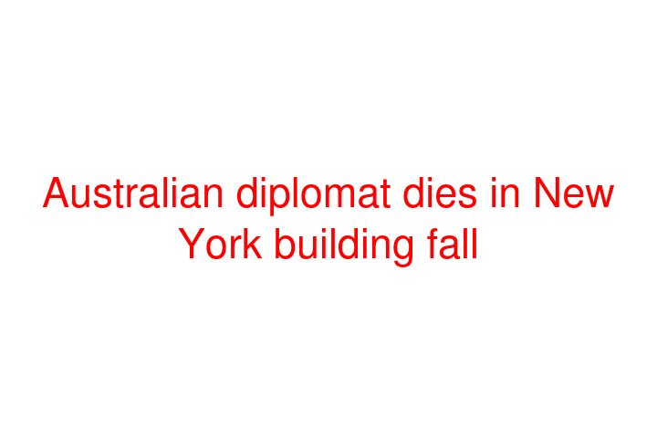 Australian diplomat dies in New York building fall