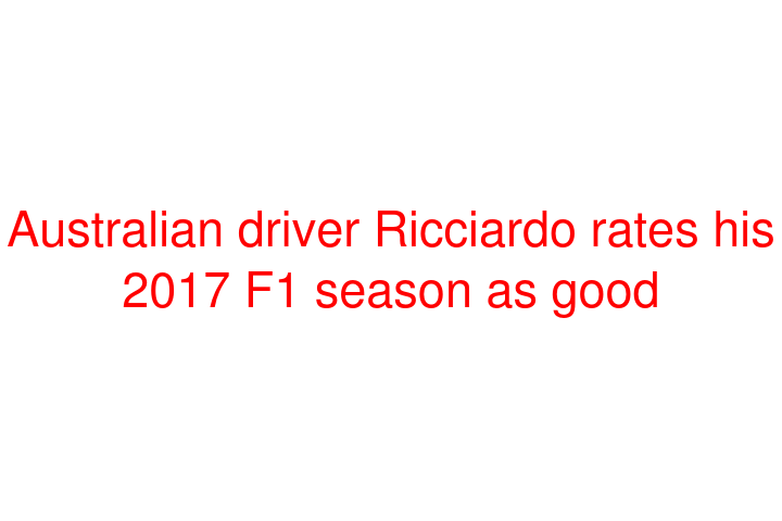 Australian driver Ricciardo rates his 2017 F1 season as good