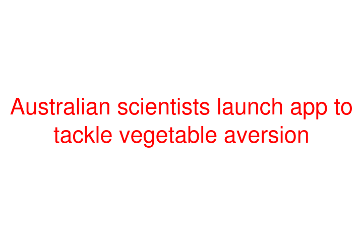 Australian scientists launch app to tackle vegetable aversion