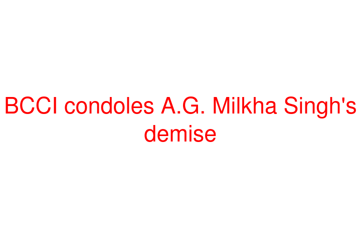 BCCI condoles A.G. Milkha Singh's demise