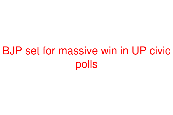 BJP set for massive win in UP civic polls