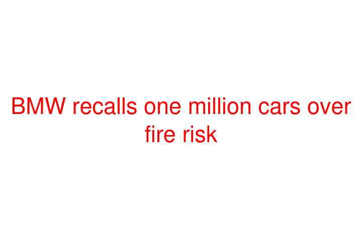 BMW recalls one million cars over fire risk
