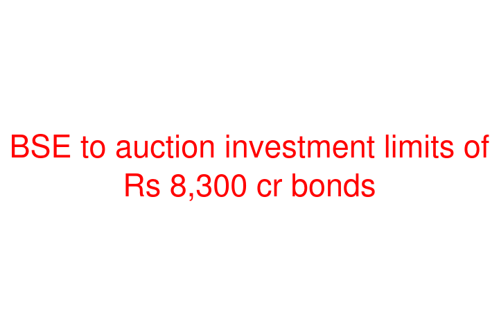 BSE to auction investment limits of Rs 8,300 cr bonds