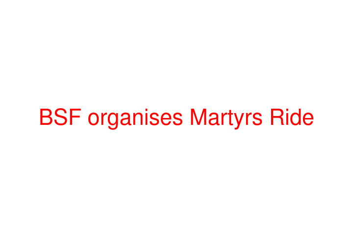 BSF organises Martyrs Ride