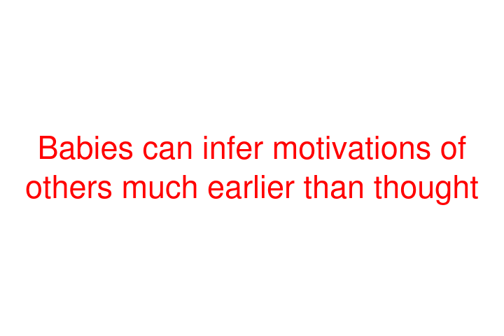 Babies can infer motivations of others much earlier than thought