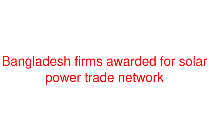 Bangladesh firms awarded for solar power trade network